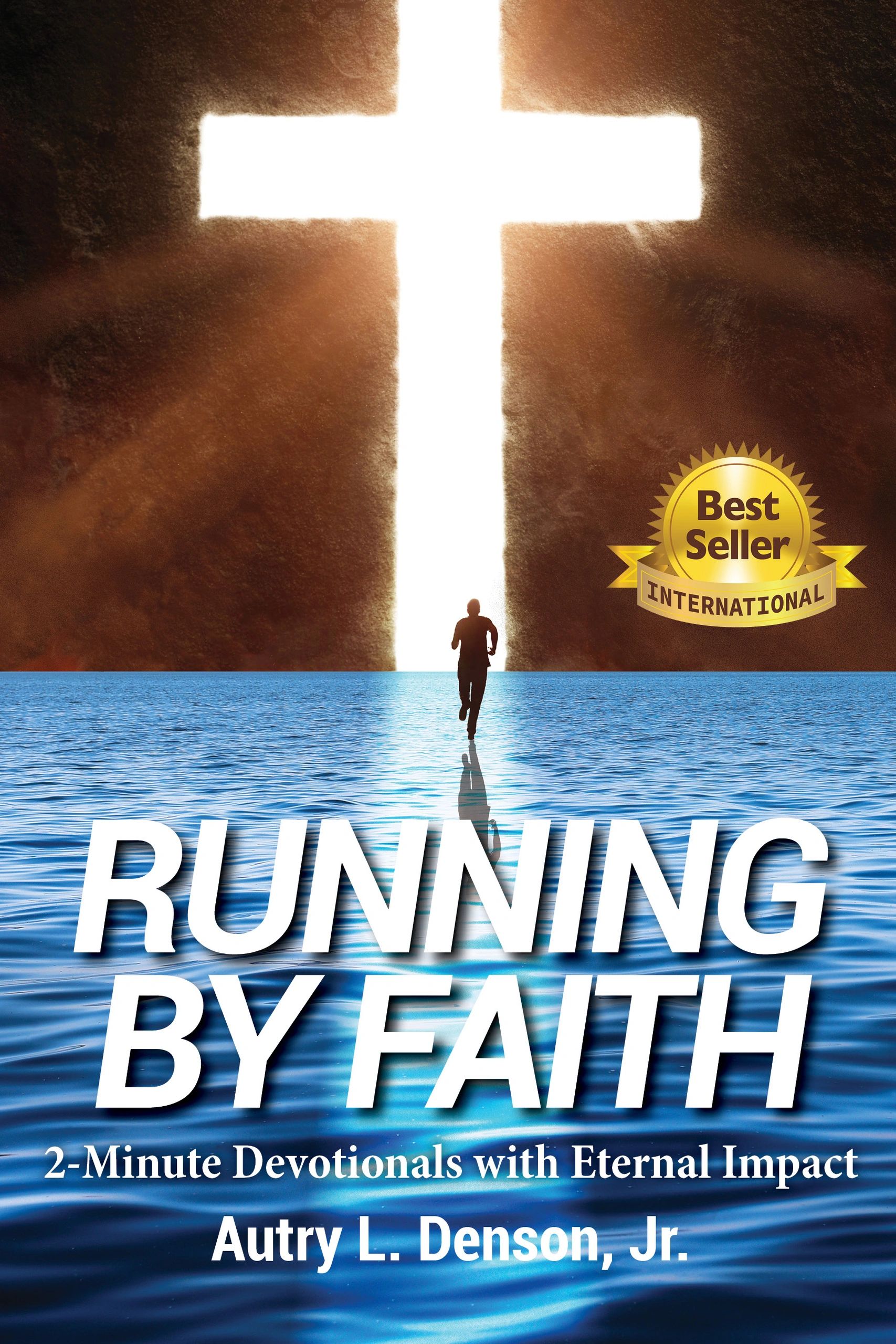 Running By Faith — 2-Minute Devotionals with Eternal Impact by Autry L. Denson Jr., International Best Seller